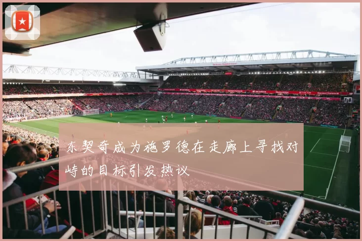 东契奇成为施罗德在走廊上寻找对峙的目标引发热议